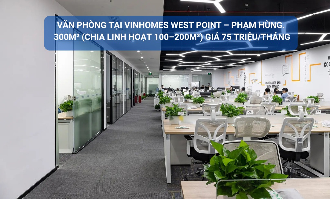Văn phòng cho thuê Vinhomes West Point 300m² giá 75 triệu - Tòa hạng A đẳng cấp!