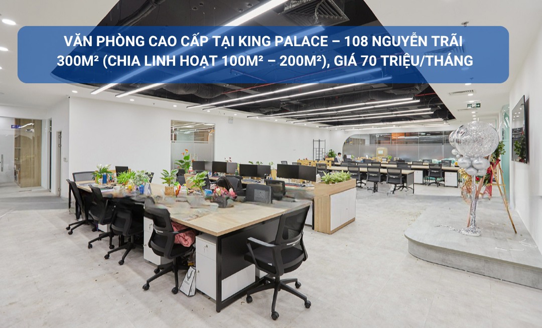 Văn phòng làm việc hạng sang King Palace 300m² giá 70 triệu - Tiêu chuẩn 5 sao!