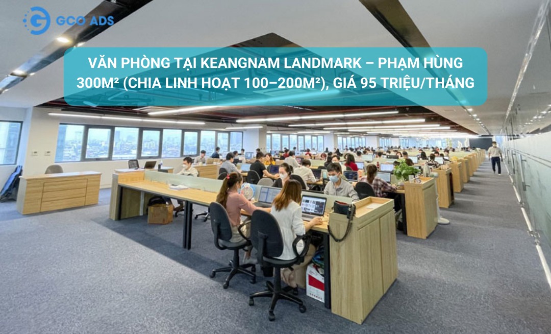 Văn phòng cho thuê tại Keangnam Landmark, Phạm Hùng 300m² giá 95 triệu - Sẵn sàng vào làm việc!