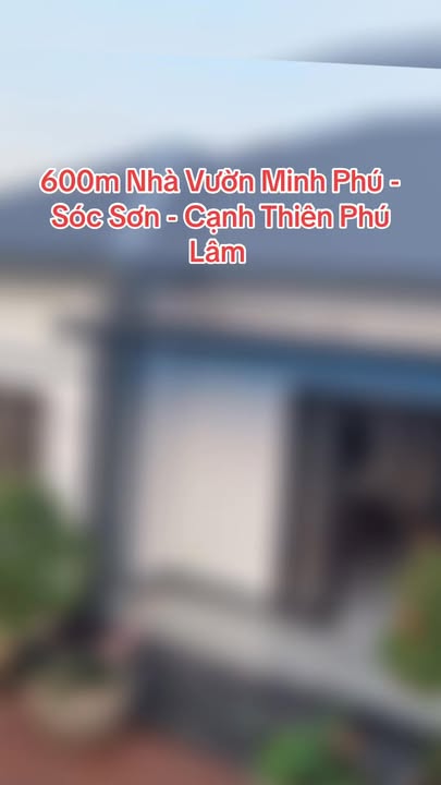 Nhà vườn 600m² Minh Phú, Sóc Sơn - Giá chỉ 4 tỷ, cơ hội sở hữu ngay!