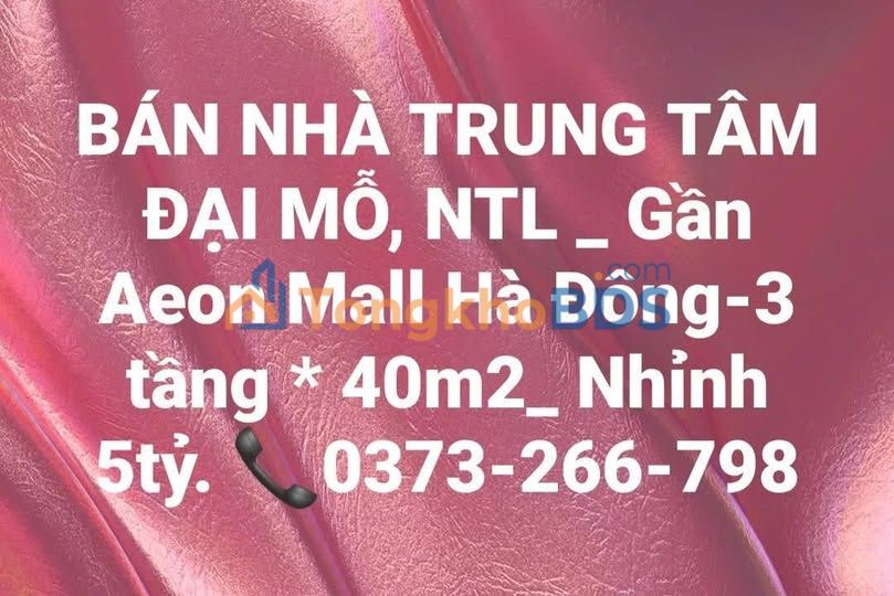 Nhà Trung Tâm Đại Mỗ 40m² - 3 Tầng - Gần Aeon Mall Hà Đông - 5 Tỷ